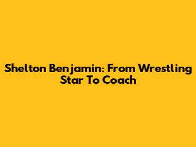 Shelton Benjamin: From Wrestling Star To Coach