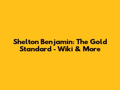 Shelton Benjamin: The Gold Standard - Wiki & More