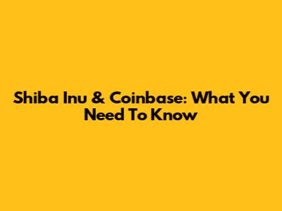 Shiba Inu & Coinbase: What You Need To Know