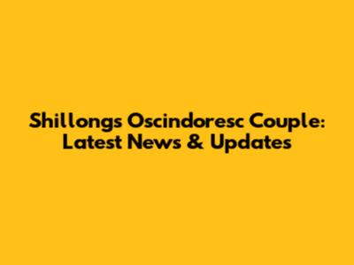 Shillong's Oscindoresc Couple: Latest News & Updates