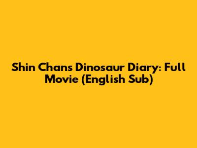 Shin Chan's Dinosaur Diary: Full Movie (English Sub)