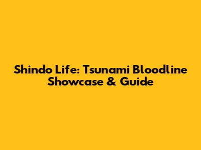 Shindo Life: Tsunami Bloodline Showcase & Guide