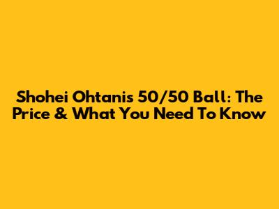 Shohei Ohtani's 50/50 Ball: The Price & What You Need To Know