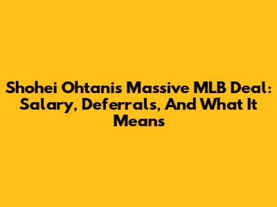 Shohei Ohtani's Massive MLB Deal: Salary, Deferrals, And What It Means