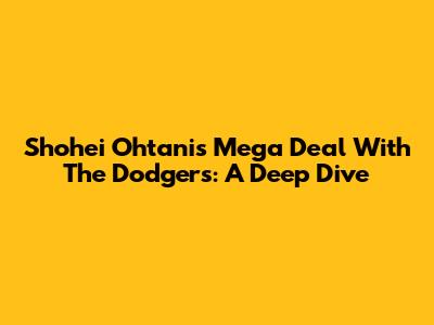 Shohei Ohtani's Mega Deal With The Dodgers: A Deep Dive