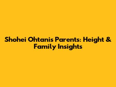 Shohei Ohtani's Parents: Height & Family Insights