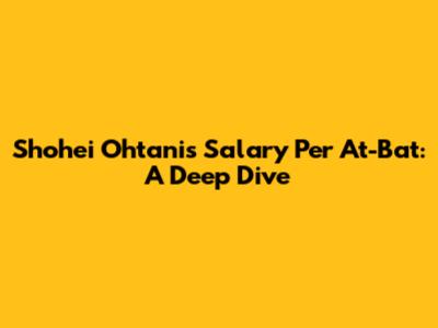 Shohei Ohtani's Salary Per At-Bat: A Deep Dive