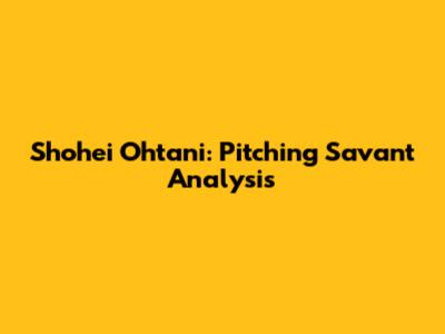Shohei Ohtani: Pitching Savant Analysis