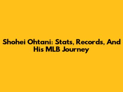 Shohei Ohtani: Stats, Records, And His MLB Journey