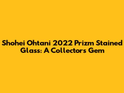 Shohei Ohtani 2022 Prizm Stained Glass: A Collector's Gem