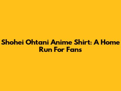 Shohei Ohtani Anime Shirt: A Home Run For Fans