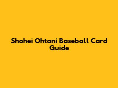 Shohei Ohtani Baseball Card Guide
