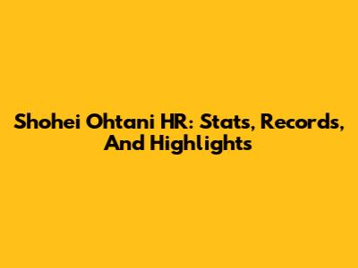 Shohei Ohtani HR: Stats, Records, And Highlights