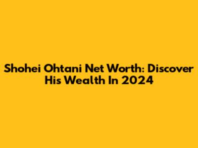 Shohei Ohtani Net Worth: Discover His Wealth In 2024