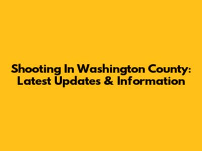 Shooting In Washington County: Latest Updates & Information