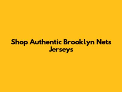 Shop Authentic Brooklyn Nets Jerseys