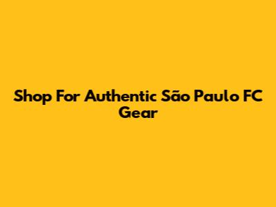 Shop For Authentic São Paulo FC Gear