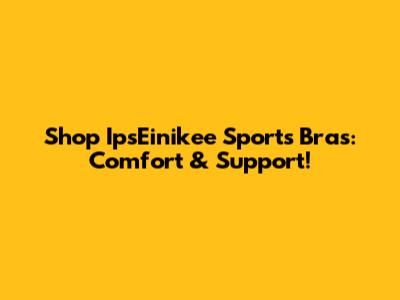 Shop IpsEinikee Sports Bras: Comfort & Support!