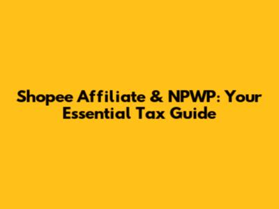 Shopee Affiliate & NPWP: Your Essential Tax Guide