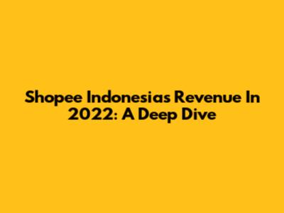 Shopee Indonesia's Revenue In 2022: A Deep Dive