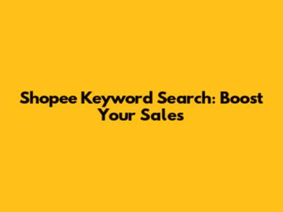 Shopee Keyword Search: Boost Your Sales