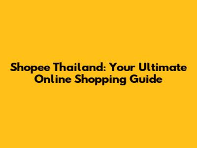 Shopee Thailand: Your Ultimate Online Shopping Guide
