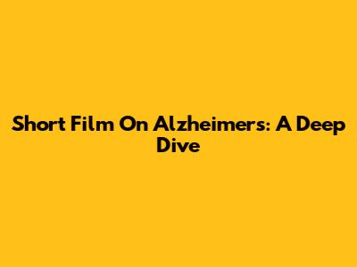 Short Film On Alzheimer's: A Deep Dive