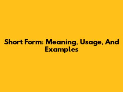 Short Form: Meaning, Usage, And Examples