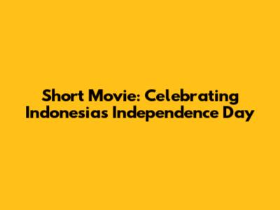 Short Movie: Celebrating Indonesia's Independence Day
