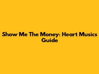 Show Me The Money: Heart Music's Guide