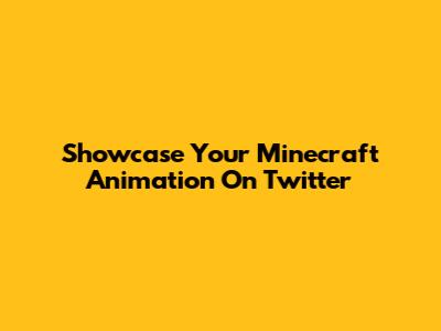 Showcase Your Minecraft Animation On Twitter