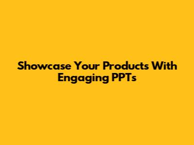 Showcase Your Products With Engaging PPTs