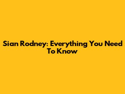 Sian Rodney: Everything You Need To Know
