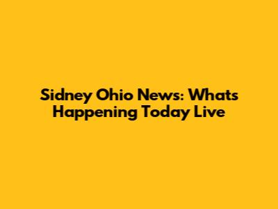 Sidney Ohio News: What's Happening Today Live