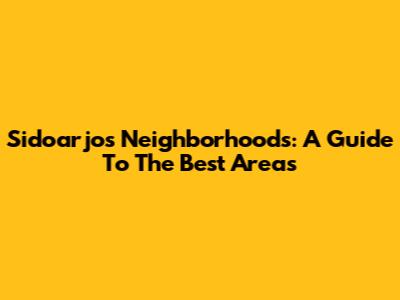 Sidoarjo's Neighborhoods: A Guide To The Best Areas