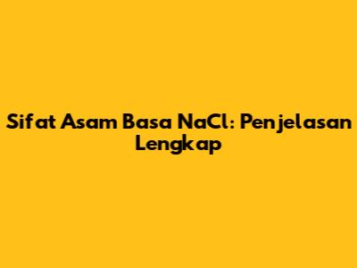 Sifat Asam Basa NaCl: Penjelasan Lengkap