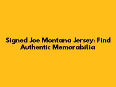 Signed Joe Montana Jersey: Find Authentic Memorabilia