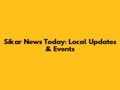 Sikar News Today: Local Updates & Events