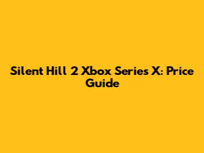 Silent Hill 2 Xbox Series X: Price Guide