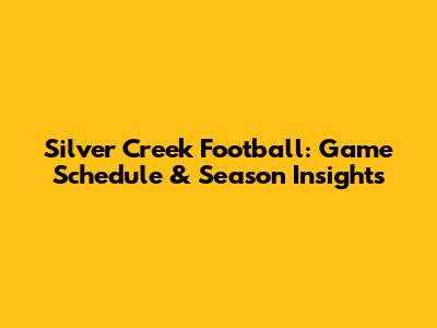 Silver Creek Football: Game Schedule & Season Insights