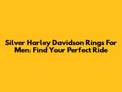 Silver Harley Davidson Rings For Men: Find Your Perfect Ride