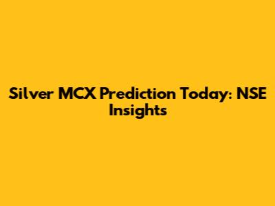 Silver MCX Prediction Today: NSE Insights