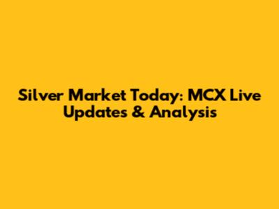 Silver Market Today: MCX Live Updates & Analysis