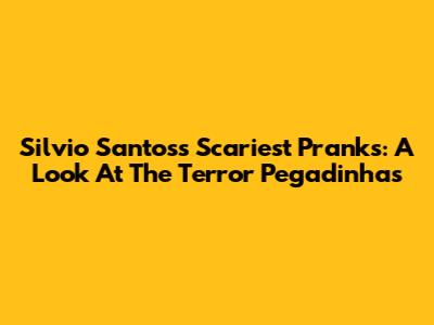 Silvio Santos's Scariest Pranks: A Look At The Terror Pegadinhas