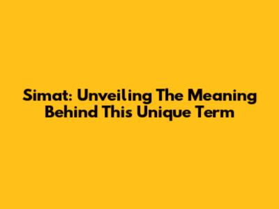 Simat: Unveiling The Meaning Behind This Unique Term