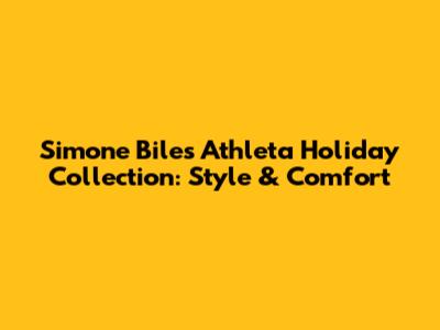 Simone Biles Athleta Holiday Collection: Style & Comfort