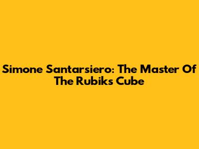 Simone Santarsiero: The Master Of The Rubik's Cube