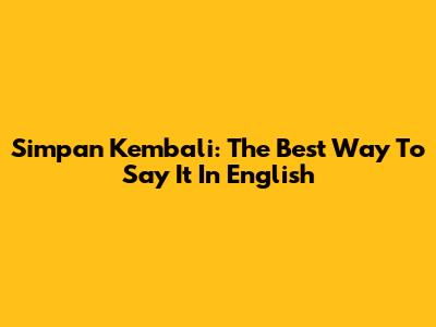 Simpan Kembali: The Best Way To Say It In English