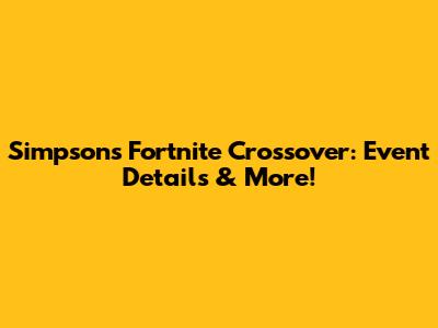 Simpsons Fortnite Crossover: Event Details & More!