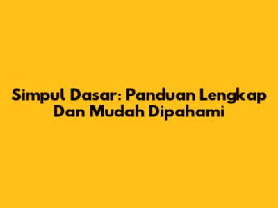 Simpul Dasar: Panduan Lengkap Dan Mudah Dipahami